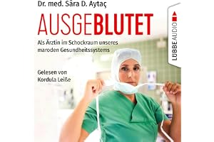 Ausgeblutet: Als Ärztin im Schockraum unseres maroden Gesundheitssystems