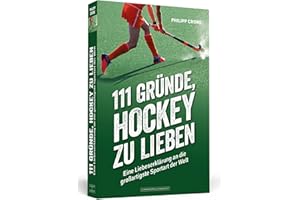 111 Gründe, Hockey zu lieben: Eine Liebeserklärung an die großartigste Sportart der Welt