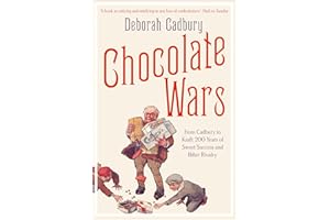 Chocolate Wars: From Cadbury to Kraft - 200 Years of Sweet Success and Bitter Rivalry