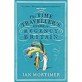 The Time Traveller's Guide to Regency Britain (Ian Mortimer’s Time Traveller’s Guides)