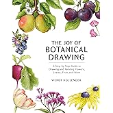 The Joy of Botanical Drawing: A Step-by-Step Guide to Drawing and Painting Flowers, Leaves, Fruit, and More