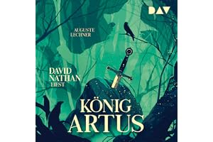 König Artus: Die Geschichte von Artus, seinem geheimnisvollen Ratgeber Merlin und den Rittern der Tafelrunde