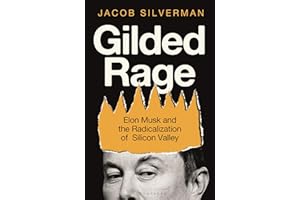 Gilded Rage: Elon Musk and the Radicalization of Silicon Valley