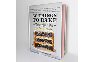 50 Things To Bake Before You Die: The World's Best Cakes, Pies, Brownies, Cookies, and More from Your Favorite Bakers, Including Christina Tosi, Joanne Chang, and Dominique Ansel