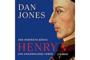 Henry V: Der perfekte König. Ein gnadenloses Leben