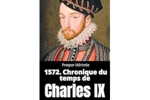 1572. Chronique du temps de Charles IX: le premier et unique roman de Prosper Mérimée
