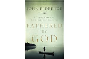 Fathered by God: Learning What Your Dad Could Never Teach You (Embark on the Path to Authentic Manhood and Discover the True Meaning of Masculinity) - The Perfect Gift for Young Men and New Fathers