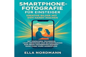 -Fotografie für Einsteiger – Kreative Bilder mit dem Handy machen: Mit einfachen Techniken, Licht verstehen und Bil