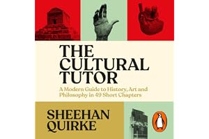 The Cultural Tutor: A Modern Guide to History, Art and Philosophy in 49 Short Chapters