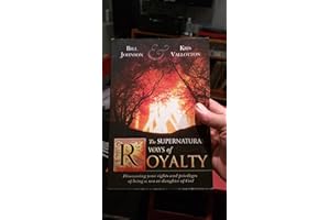 The Supernatural Ways of Royalty: Discovering Your Rights and Privileges of Being a Son or Daughter of God