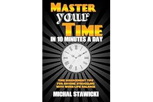 Master Your Time in 10 Minutes a Day: Time Management Tips for Anyone Struggling With Work-Life Balance