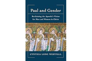 Paul and Gender: Reclaiming the Apostle's Vision for Men and Women in Christ