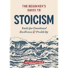The Beginner's Guide to Stoicism: Tools for Emotional Resilience and Positivity
