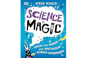 Science is Magic: Amaze your Friends with Spectacular Science Experiments