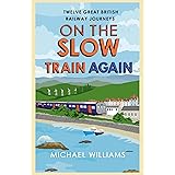 On the Slow Train Again: Twelve Great British Railway Journeys