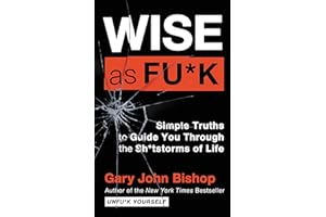 Wise as Fu*k: Simple Truths to Guide You Through the Sh*tstorms of Life (Unfu*k Yourself series)