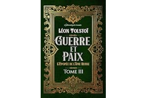 Guerre et Paix L'Épopée de l'Âme Russe Tome III Édition intégrale et annotée: Littérature russe classique