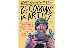 Becoming an Artist: How to Make Art Like a Human by Embracing Failure, Discovering Your Creative Voice & Finding Joy in the Process