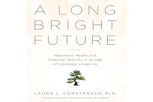 A Long Bright Future: An Action Plan for a Lifetime of Happiness, Health, and Financial Security