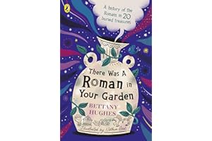 There Was a Roman in Your Garden: A history of the Romans in 20 buried treasures