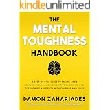 The Mental Toughness Handbook: A Step-By-Step Guide to Facing Life's Challenges, Managing Negative Emotions, and Overcoming A
