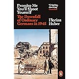Promise Me You'll Shoot Yourself: The Downfall of Ordinary Germans, 1945