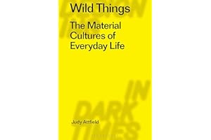 Wild Things: The Material Culture of Everyday Life: 4 (Radical Thinkers in Design)