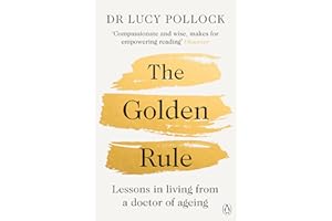 The Golden Rule: A Compassionate Guide to Ageing Well, Caring for Loved Ones and Living Later Life with Confidence