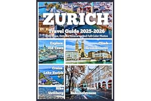 ZURICH TRAVEL GUIDE 2025–2026: Hike Uetliberg, Cruise Lake Zurich, Explore Old Town, Climb Grossmünster, and Stroll Bahnhofstrasse – With Maps, Detailed Itineraries, and Full-Color Photos