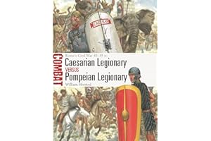 Caesarian Legionary vs Pompeian Legionary: Rome’s Civil War 49–45 BC (Combat)