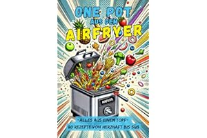 One Pot aus dem Airfryer: 80 Rezepte - Ein Topf, endlose Möglichkeiten: vegetarisch, mit Fleisch, Geflügel, Fisch bis zu süßen Genussmomenten. Gesund, ... Schnell, einfach, gesund & lecker!)