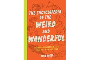 The Encyclopedia of the Weird and Wonderful: Curious and Incredible Facts That Will Blow Your Mind