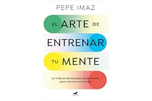El arte de entrenar tu mente: La vida es demasiado importante para vivirla con miedo (Vergara)