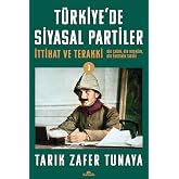 T&uuml;rkiye'de Siyasal Partiler Cilt 3: İttihat ve Terakki: Bir &Ccedil;ağın, Bir Kuşağın, Bir Partinin Tarihi