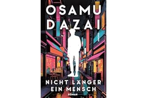Nicht länger ein Mensch. Roman. Das Kultbuch aus Japan: »No Longer Human ist heute vielleicht aktueller als je zuvor.« The Daily Star zum Bestseller »Gezeichnet« (Ningen Shikkaku) von Osamu Dazai