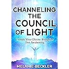 Channeling The Council of Light : Unlock Your Divine Blueprint For Awakening (English Edition)
