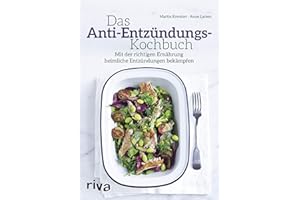 Das Anti-Entzündungs-Kochbuch: Mit der richtigen Ernährung heimliche Entzündungen bekämpfen