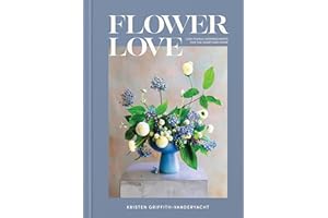 Flower Love: Lush Floral Arrangements for the Heart and Home