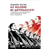 Quarantacinque milioni di antifascisti: Il voltafaccia di una nazione che non ha fatto i conti con il Ventennio