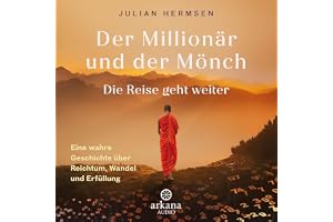 Der Millionär und der Mönch - Die Reise geht weiter: Eine wahre Geschichte über Reichtum, Wandel und Erfüllung