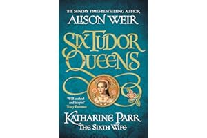 Six Tudor Queens: Katharine Parr, The Sixth Wife: Six Tudor Queens 6