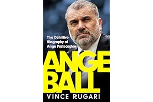 Angeball: The Definitive Biography of Ange Postecoglou: Now updated after his shock sacking from Tottenham Hotspur