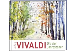 Antonio Vivaldi - Die vier Jahreszeiten: Eine Geschichte zu Vivaldis Meisterwerken (Literatur und Aquarelle)