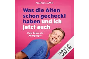 Was die Alten schon gecheckt haben und ich jetzt auch: Mein Leben als Altenpfleger