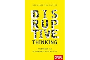 Disruptive Thinking: Das Denken, das der Zukunft gewachsen ist (Dein Business)