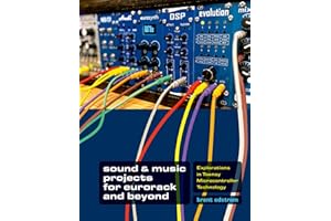 Sound & Music Projects for Eurorack and Beyond: Explorations in Teensy(r) Microcontroller Technology