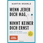 Wenn jeder dich mag, nimmt keiner dich ernst: Sagen, was man denkt. Bekommen, was einem zusteht. - Mit großem Test: "Kann ich