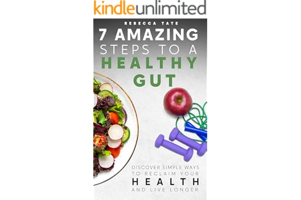 7 Amazing Steps to a Healthy Gut: Discover Simple Ways to Reclaim Your Health and Live Longer