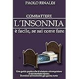Combattere L’Insonnia è Facile, Se Sai Come Fare: Una Guida Pratica Che Ti Aiuterà a Riconquistare il Tuo Meritato Riposo Dor