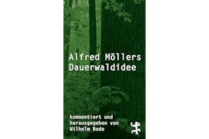 Alfred Möllers Dauerwaldidee: Mit den Reprints sämtlicher Beiträge Alfred Möllers zur Dauerwaldidee 1920–1922